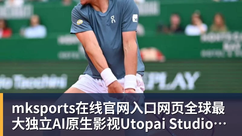 mksports在线官网入口网页全球最大独立AI原生影视Utopai Studios 跻身文生权威榜单全球第二